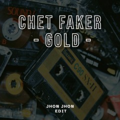Chet Faker -Gold (Jhon Jhon EDIT)
