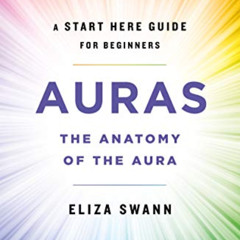 [Read] EPUB 📋 Auras: The Anatomy of the Aura (A Start Here Guide for Beginners) by