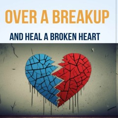 Read F.R.E.E [Book] How to Get Over a Breakup and Heal a Broken Heart: A Step-by-Step Guide to