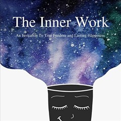 Access PDF 📧 The Inner Work: An Invitation to True Freedom and Lasting Happiness by