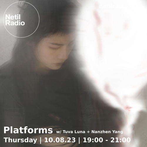 Netil Radio 10-08-2023 (Platforms w/ Tuva Luna + Nanzhen Yang)
