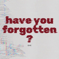 have you forgotten ?