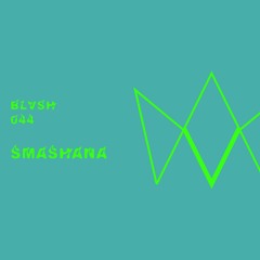 BLVSH Collective 044 • smashana