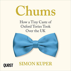 Access KINDLE 📁 Chums: How a Tiny Caste of Oxford Tories Took Over the UK by  Simon