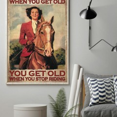 Girl and horse you don't stop riding when you get old poster