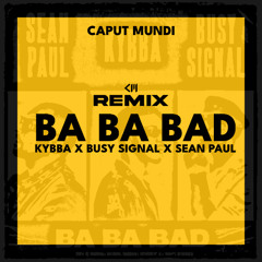 Kybba, Busy Signal, Sean Paul - BA BA BAD (Caput Mundi Remix)