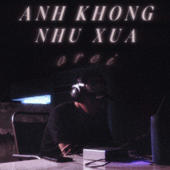 orei - Anh Khong Nhu Xua