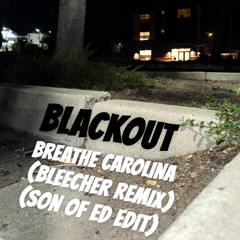 BLACKOUT - BREATHE CAROLINA (BLEECHER REMIX) (SON OF ED EDIT)