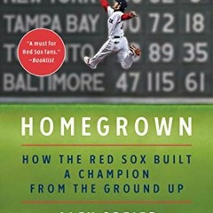 READ [KINDLE PDF EBOOK EPUB] Homegrown: How the Red Sox Built a Champion from the Ground Up by  Alex
