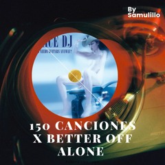 150 Canciones x Better off alone( Samulillo Remix )