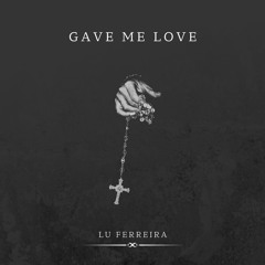 Gave me love