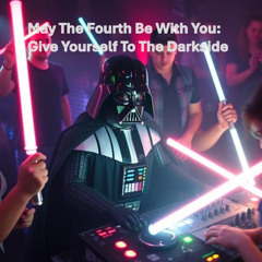 May The Fourth Be With You: Give Yourself To The Darkside