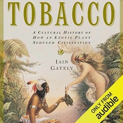 Read KINDLE 💛 Tobacco: A Cultural History of How an Exotic Plant Seduced Civilizatio