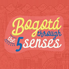 Get PDF 📙 Bogotá through the 5 Senses: The non-guide to Bogotá (5 Senses Colombia Bo