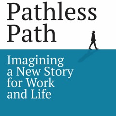 (DOWNLOAD) The Pathless Path: Imagining a New Story For Work and Life