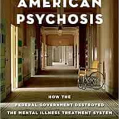 [VIEW] PDF 🖊️ American Psychosis: How the Federal Government Destroyed the Mental Il