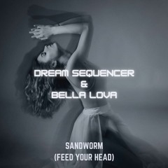 Dream Sequencer & Bella Lova - Sandworm (Feed Your Head)