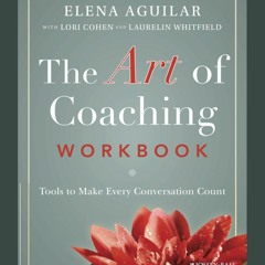 [Doc] The Art of Coaching Workbook: Tools to Make Every Conversation Count Full