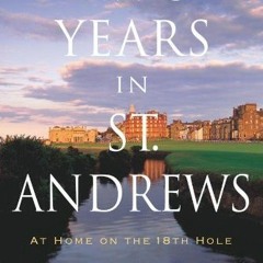 [ACCESS] PDF 📜 Two Years in St. Andrews: At Home on the 18th Hole by  George Peper [