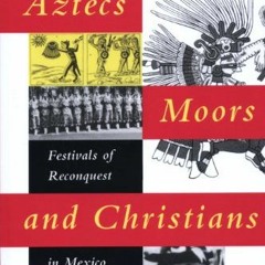 [View] EPUB 💜 Aztecs, Moors, and Christians: Festivals of Reconquest in Mexico and b