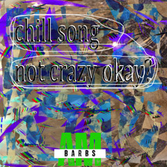 chill song not crazy okay?