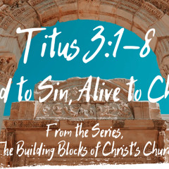Dead to Sin, Alive to Christ Titus 3:1-8 August 24,2025