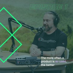 EPISODE 1 - THE MORE A PRODUCT IS RE-USED, THE BETTER