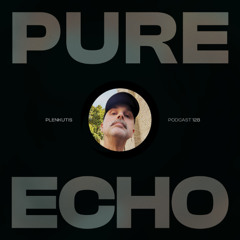 Pure Echo Podcast #128 - Plenkutis