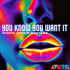 You Know You Want It - (AVNTG Junkie Bootleg)