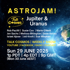 Talk Cosmos 06-29-25 ASTRO JAM – Jupiter in Cancer & Uranus in Aquarius