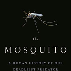 Access EPUB 📂 The Mosquito: A Human History of Our Deadliest Predator by  Timothy C.