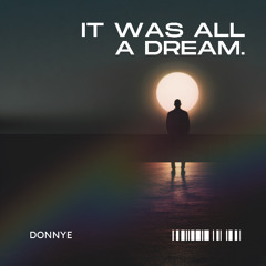 IT WAS ALL A DREAM.