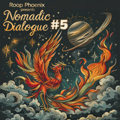 Roop Phoenix presents: #5 Nomadic Dialogue
