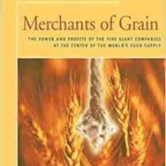 Get EBOOK 📄 Merchants of Grain: The Power and Profits of the Five Giant Companies at
