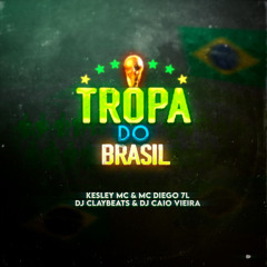 TROPA DO BRASIL (DJ’s CAIO VIEIRA & CLAYBEATS) - MC’s KESLEY & DIEGO 7L