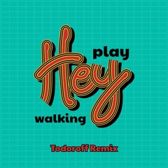 Play Hey Walking (Todoroff Remix) FREE DOWNLOAD