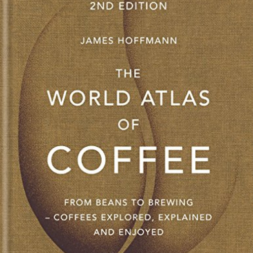 [ACCESS] PDF √ The World Atlas of Coffee: From beans to brewing - coffees explored, e