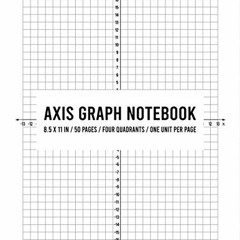 ACCESS KINDLE √ Axis Graph Notebook: 8.5 x 11 inches / 50 pages / Four Quadrants / On