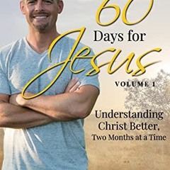 [ACCESS] [EBOOK EPUB KINDLE PDF] 60 Days for Jesus, Volume 1: Understanding Christ Better, Two Month