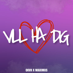 OKVH X MAXIMUS - VILL HA DIG