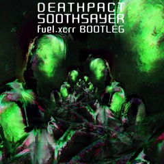 Deathpact - SOOTHSAYER (fuel.xcrr Bootleg)