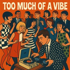 Too Much Of A Vibe
