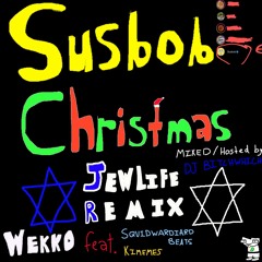 Susbob Christmas (20XX JEW-LIFE REMIX) [ft. Wekko, JMC, Kimemes, and Squidwardiard Beats]