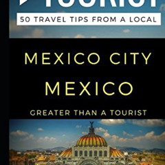 ACCESS KINDLE ✅ Greater Than a Tourist – Mexico City Mexico: 50 Travel Tips from a Lo