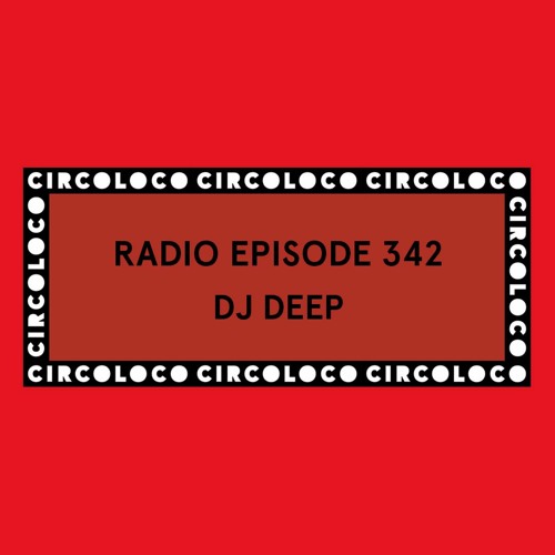 Circoloco Radio 342 - DJ Deep