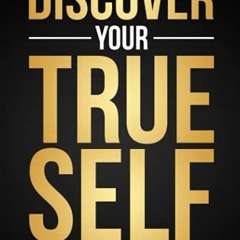 ACCESS [KINDLE PDF EBOOK EPUB] Discover Your True Self: Learn to use your infinite po