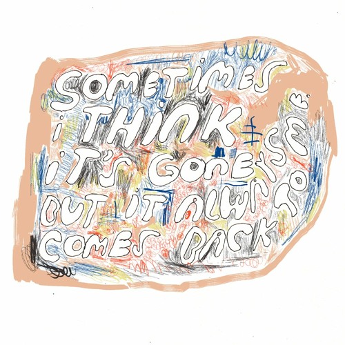 Sometimes I think it's gone but it always comes back to me