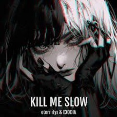 Kill Me Slow-EXODIA, eternityz
