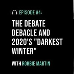 The Debate Debacle and 2020's "Darkest Winter" with Robbie Martin