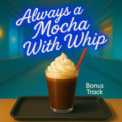 Always a Mocha With Whip